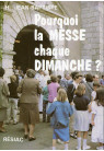 POURQUOI LA MESSE CHAQUE DIMANCHE ?