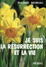 JE SUIS LA RESURRECTION ET LA VIE