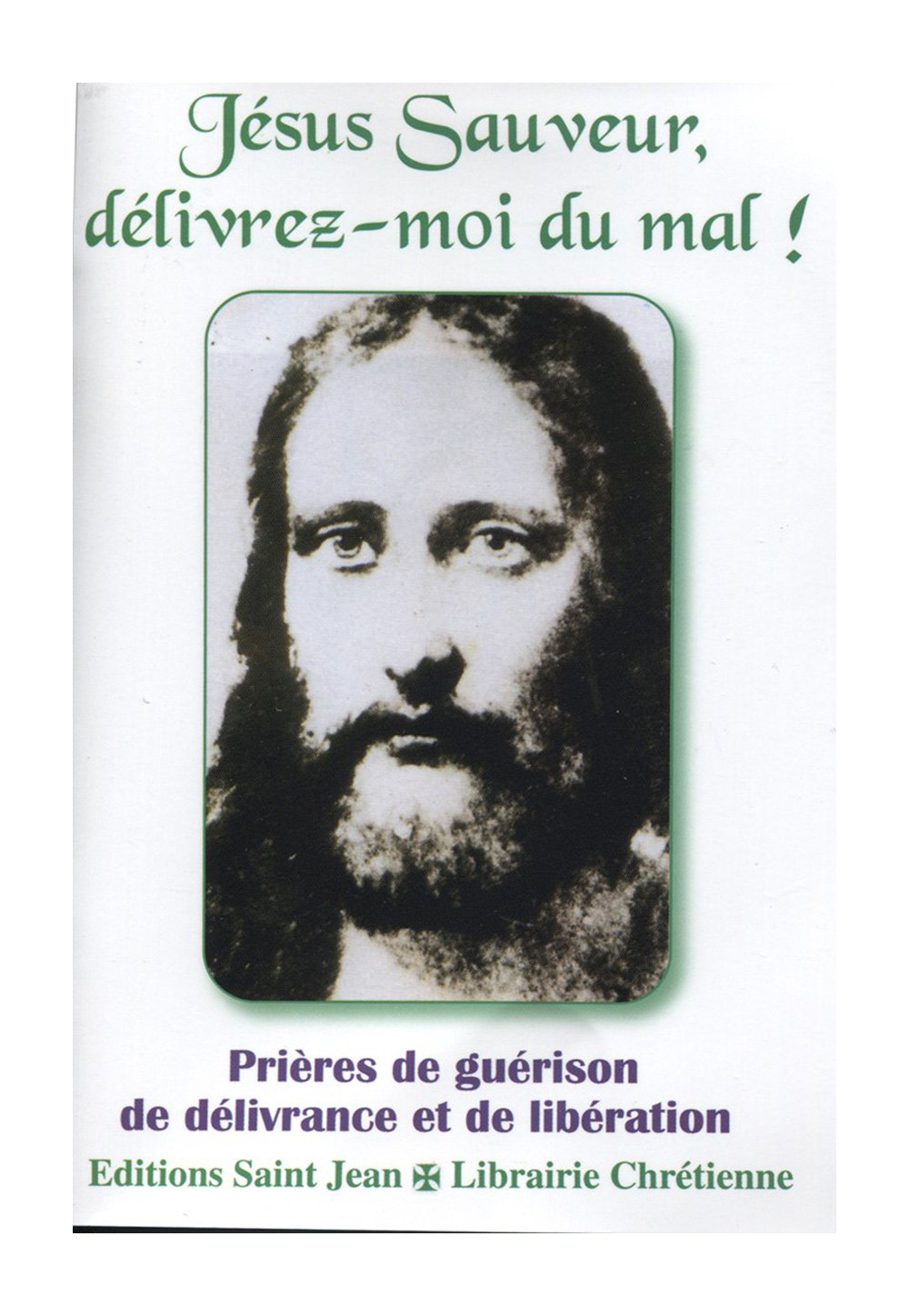 JÉSUS SAUVEUR, DÉLIVREZ-MOI DU MAL ! Prières de guérison, de délivrance et de libération