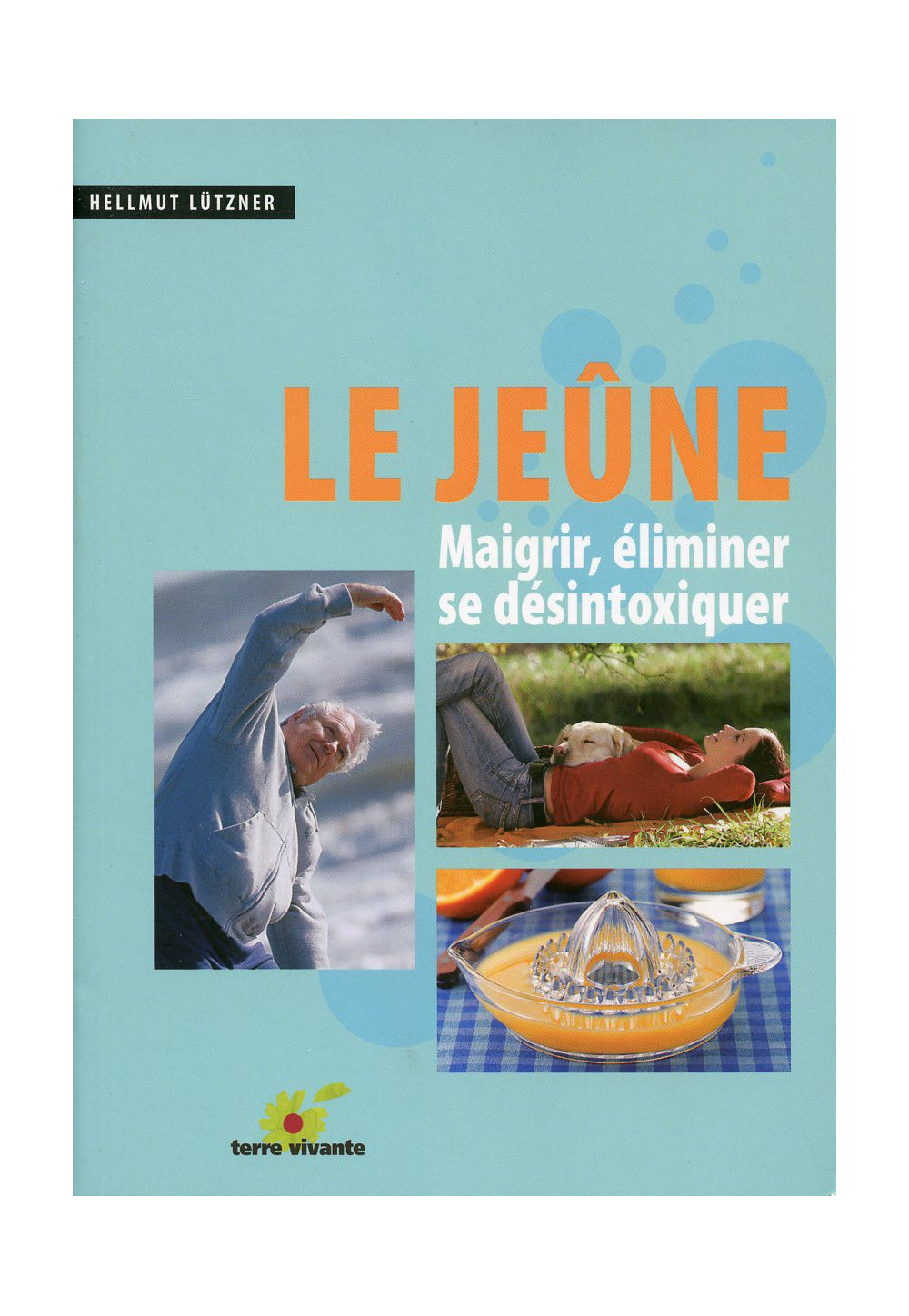 JEÛNE (LE) Maigrir, éliminer, se désintoxiquer