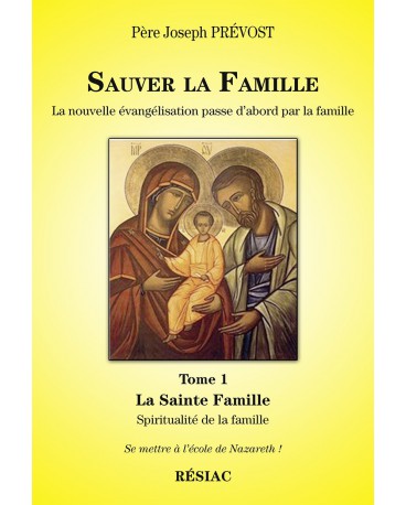 SAUVER LA FAMILLE La nouvelle évangélisation passe d’abord par la famille