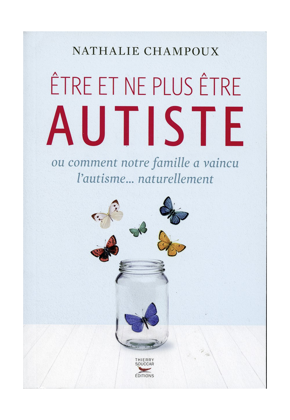 ÊTRE ET NE PLUS ÊTRE AUTISTE ou comment notre famille a vaincu l’autisme... naturellement