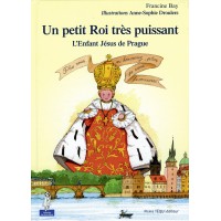 PETIT ROI TRÈS PUISSANT (UN) - L'Enfant-Jésus de Prague