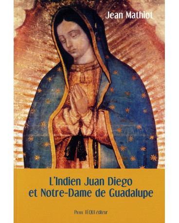 INDIEN JUAN DIEGO ET NOTRE-DAME DE GUADALUPE (L’)