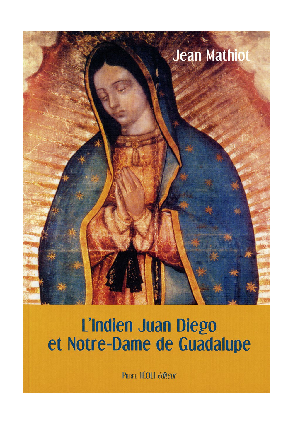 INDIEN JUAN DIEGO ET NOTRE-DAME DE GUADALUPE (L’)