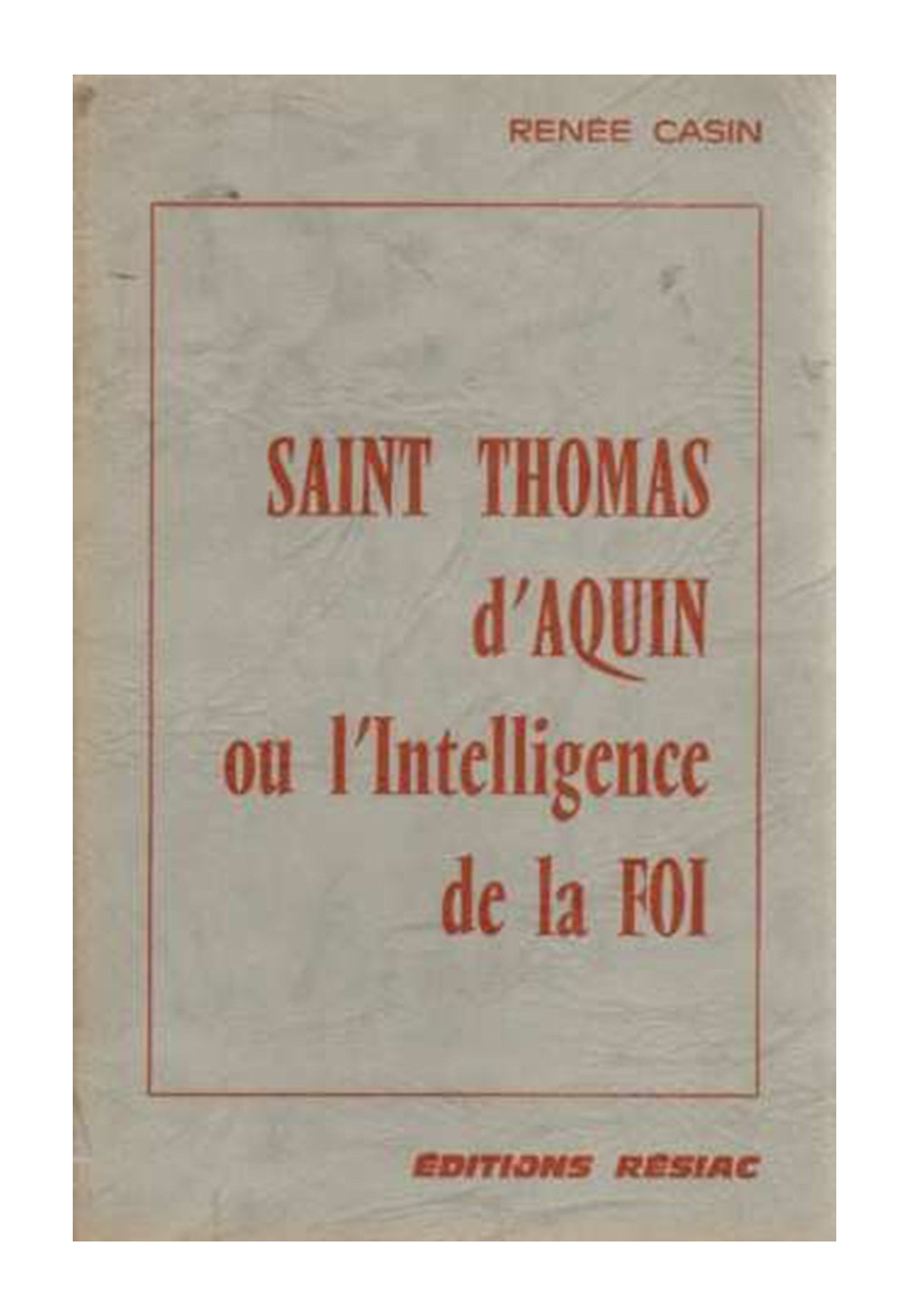 ST THOMAS D AQUIN OU L'INTELLIGENCE DE LA FOI