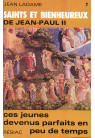 SAINTS ET BIENHEUREUX DE JEAN PAUL II T07/ CES JEUNES DEVENUS PARFAITS