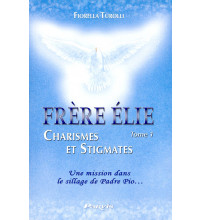 FRERE ELIE CHARISMES ET STIGMATES - Tome 1 Une mission 