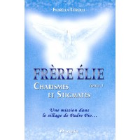 FRÈRE ÉLIE CHARISMES ET STIGMATES - Tome 1 Une mission