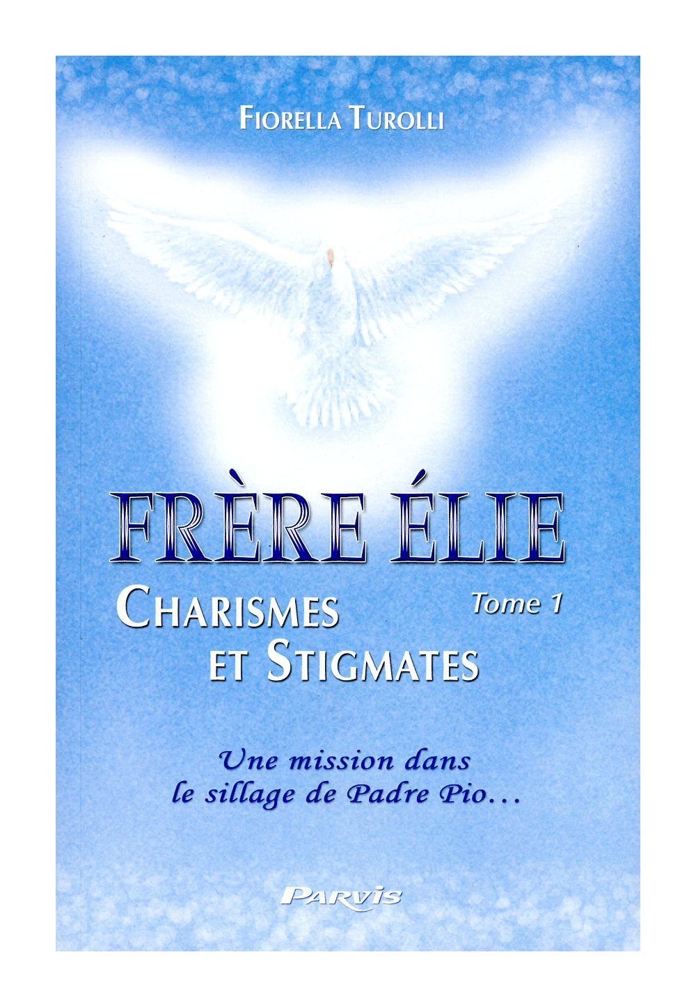 FRERE ELIE CHARISMES ET STIGMATES - Tome 1 Une mission 