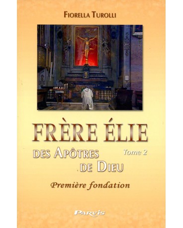 FRERE ELIE DES APOTRES DE DIEU - Tome 2 Première fondation 