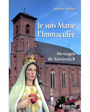 JE SUIS MARIE L'IMMACULEE : MESSAGES DE SIEVERNICH