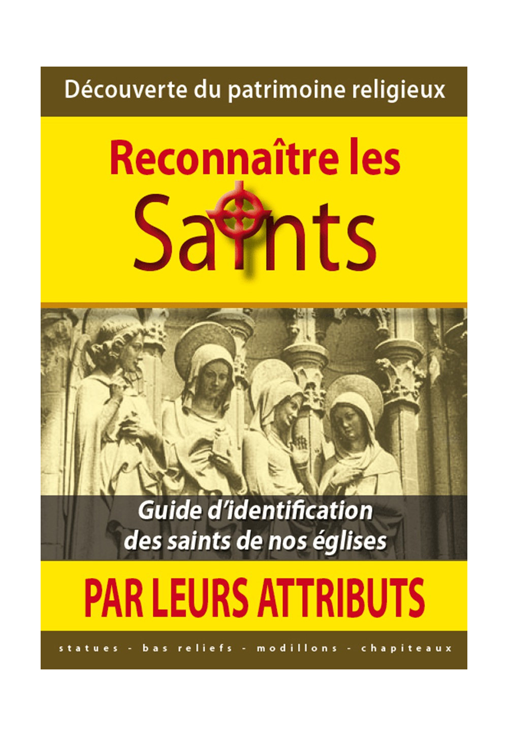 RECONNAITRE LES SAINTS PAR LEURS ATTRIBUTS Guide d’identification des saints de nos églises