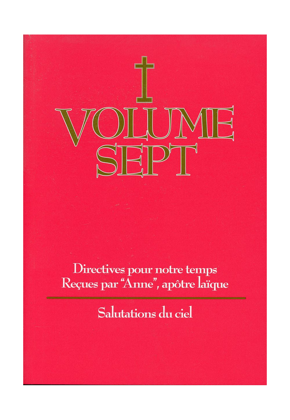 DIRECTIVES POUR NOTRE TEMPS RECUES PAR ANNE - Volume 7