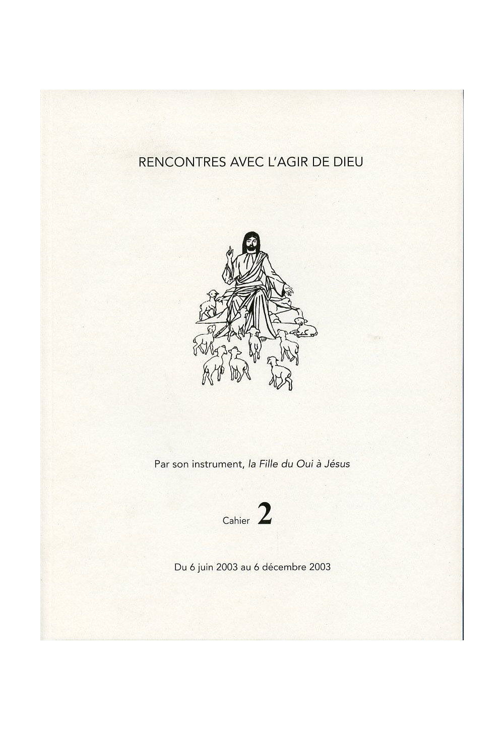 RENCONTRES AVEC L'AGIR DE DIEU - Cahier 2 : 6 JUIN 03 AU 6 DEC 03