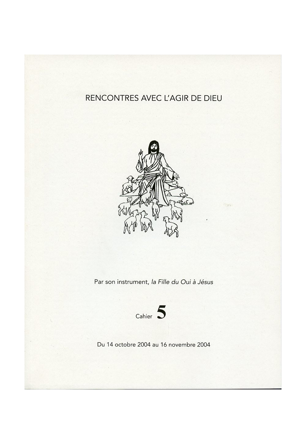 RENCONTRES AVEC L'AGIR DE DIEU - Cahier 5 : 14 OCT 04 AU 16 NOV 04