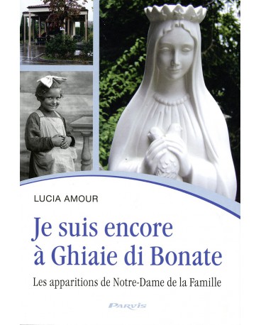 JE SUIS ENCORE À GHIAIE DI BONATE Les apparitions de Notre-Dame de la Famille