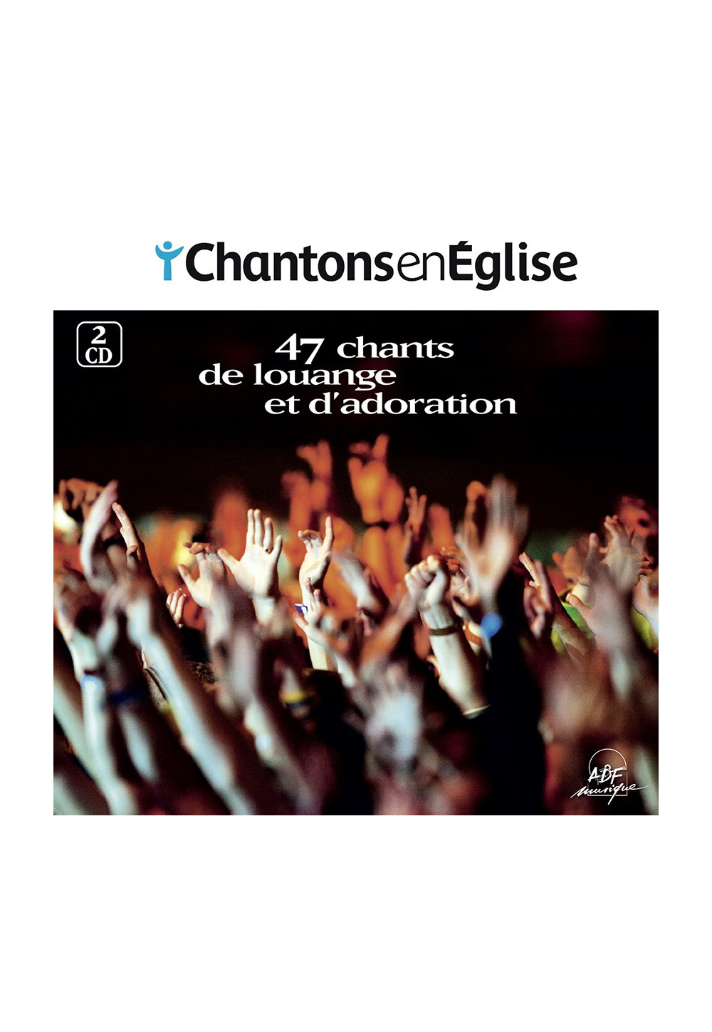 47 CHANTS DE LOUANGE ET D’ADORATION