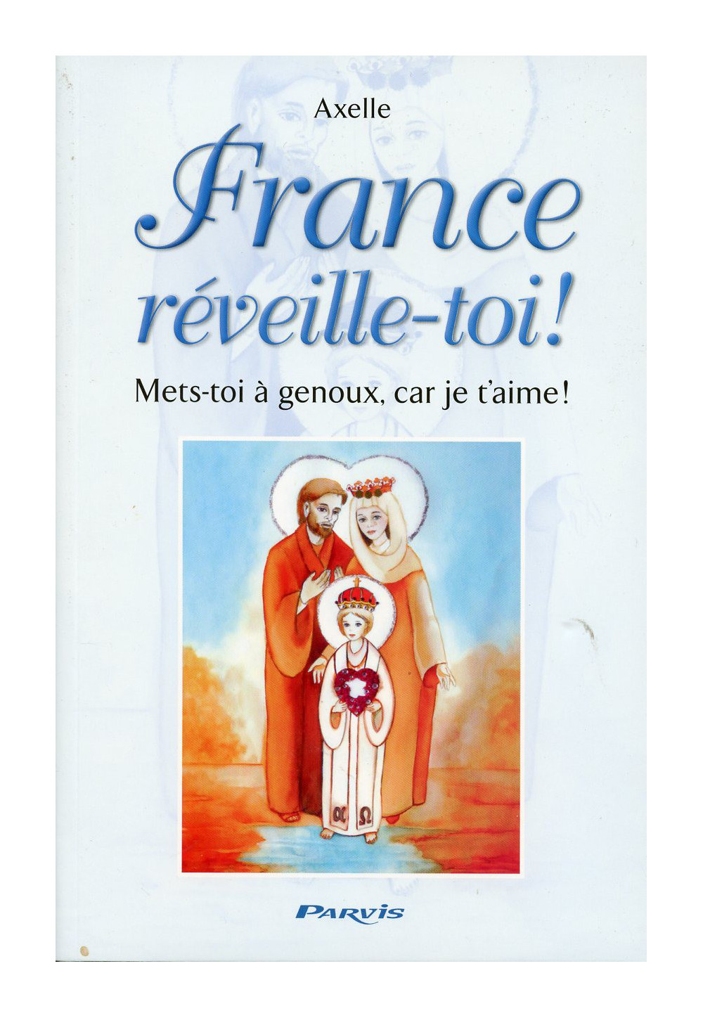 FRANCE RÉVEILLE-TOI ! Mets-toi à genoux, car je t’aime !