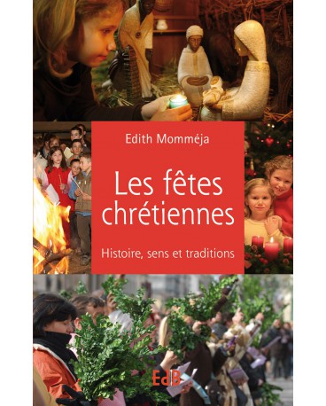 FÊTES CHRETIENNES (LES) Histoire, sens et traditions