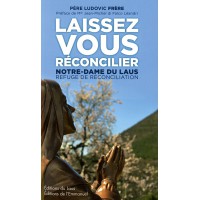 LAISSEZ-VOUS RÉCONCILIER Notre-Dame du Laus, refuge de réconciliation