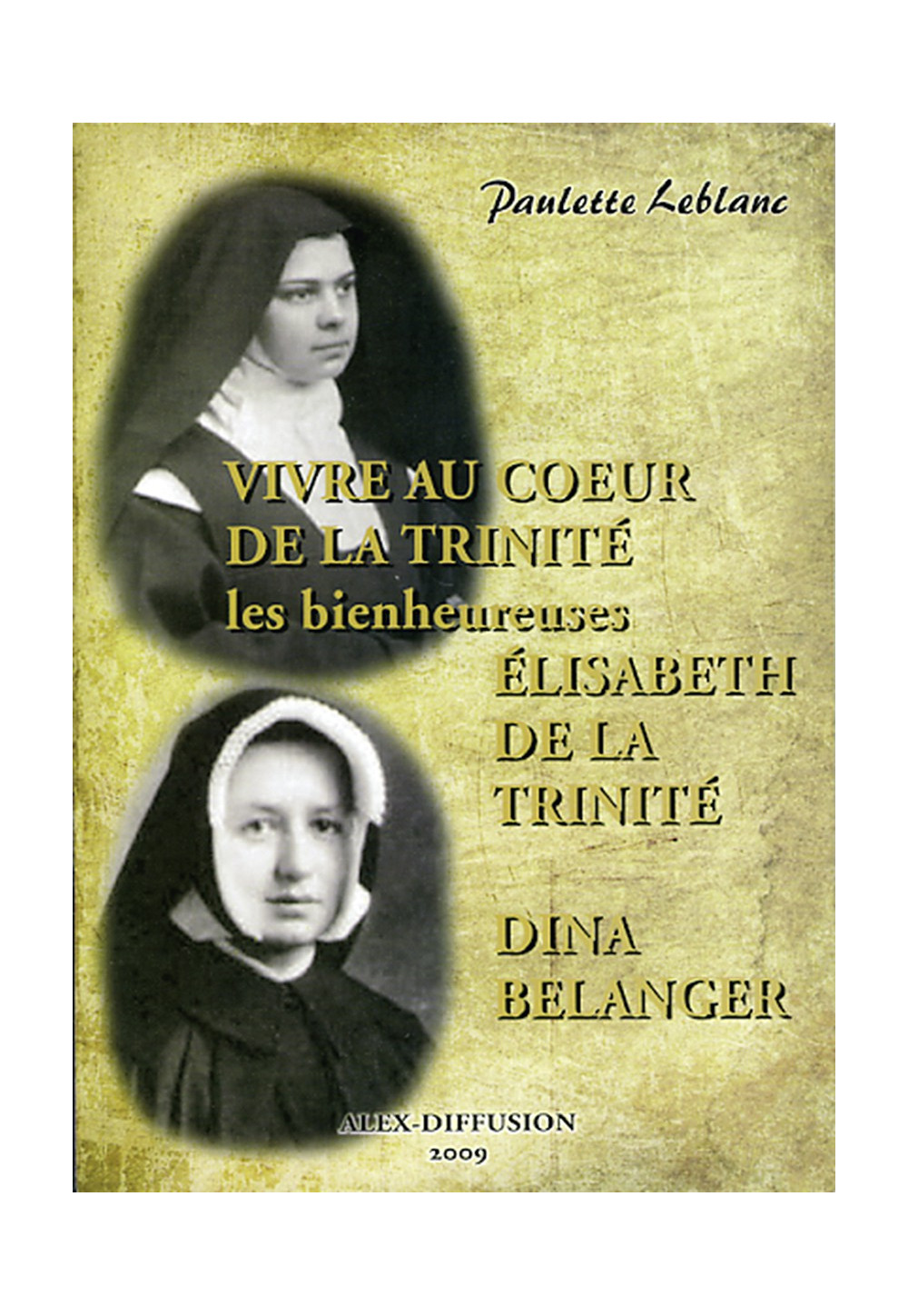 VIVRE AU COEUR DE LA TRINITE les bienheureuses Elisabeth de la Trinité - Dina Belanger