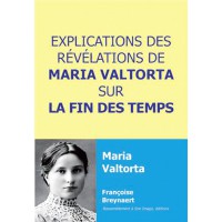 EXPLICATIONS DES REVELATIONS DE MARIA VALTORTA SUR LA FIN DES TEMPS