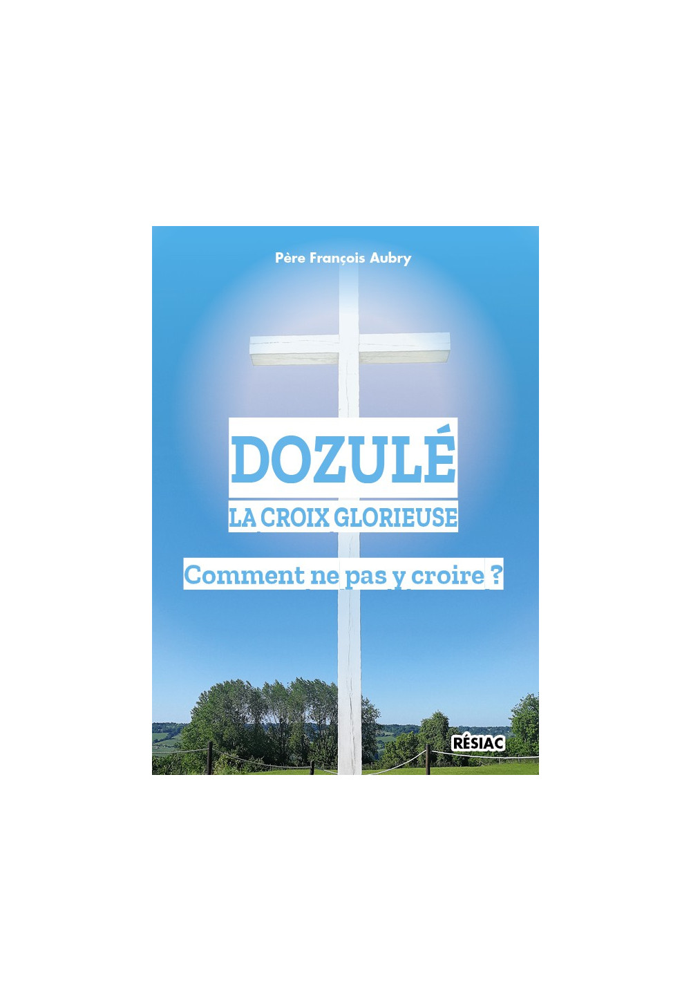 DOZULE LA CROIX GLORIEUSE COMMENT NE PAS Y CROIRE