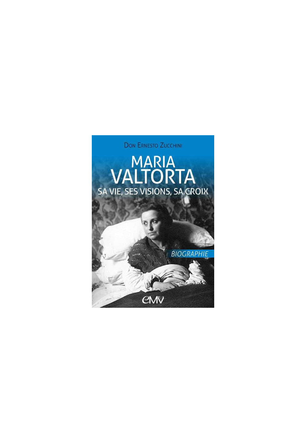 MARIA VALTORTA - SA VIE, SES VISIONS, SA CROIX