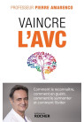 VAINCRE L'AVC comment le reconnaitre, comment en guérir, comment le surmonter et comment l'éviter