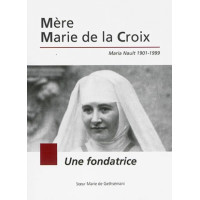 Mère Marie de la Croix : Maria Nault 1901-1999 : une fondatrice