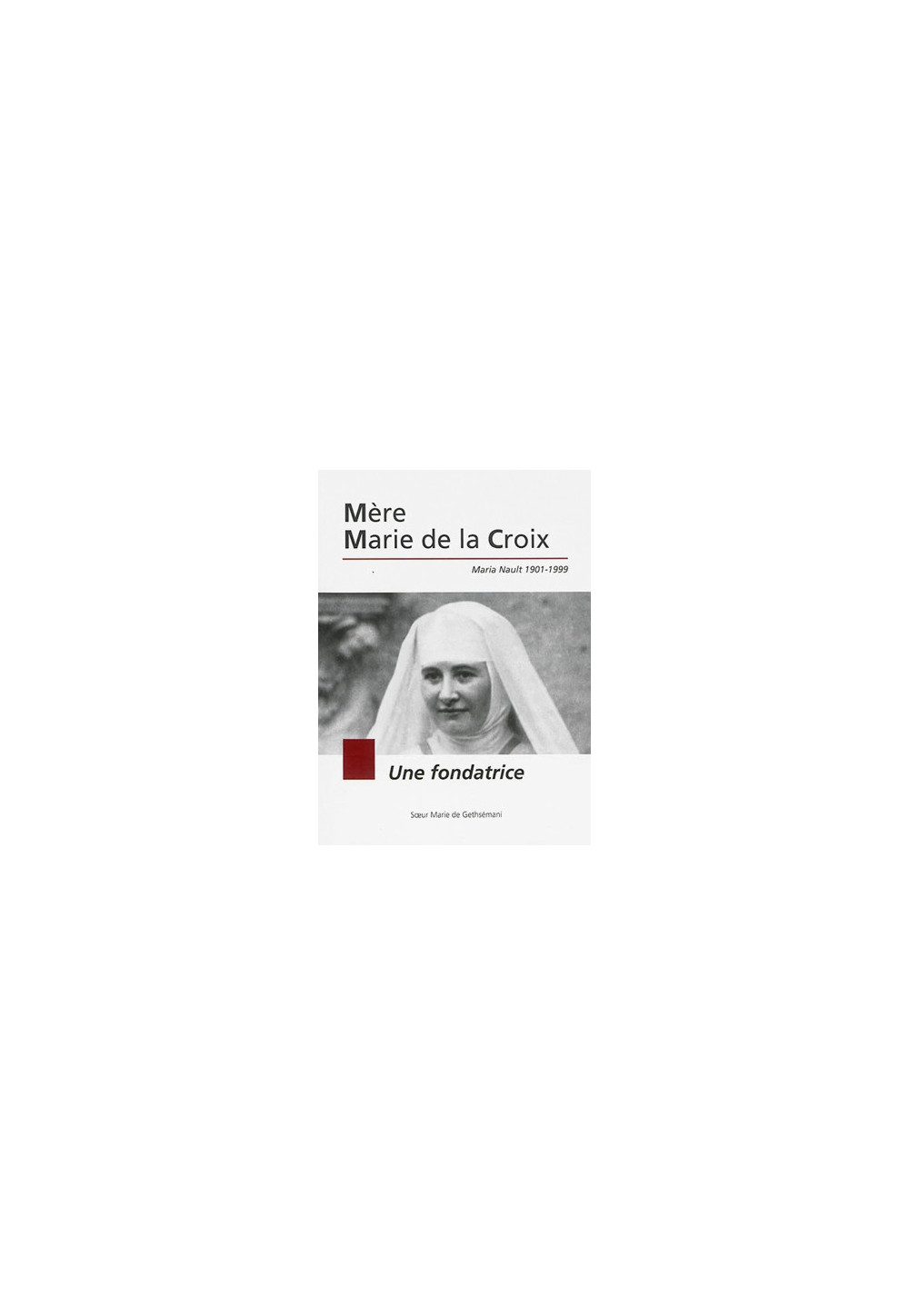 Mère Marie de la Croix : Maria Nault 1901-1999 : une fondatrice