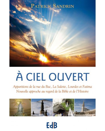 A CIEL OUVERT Apparitions de la rue du Bac, (…) de la Bible et de l'Histoire