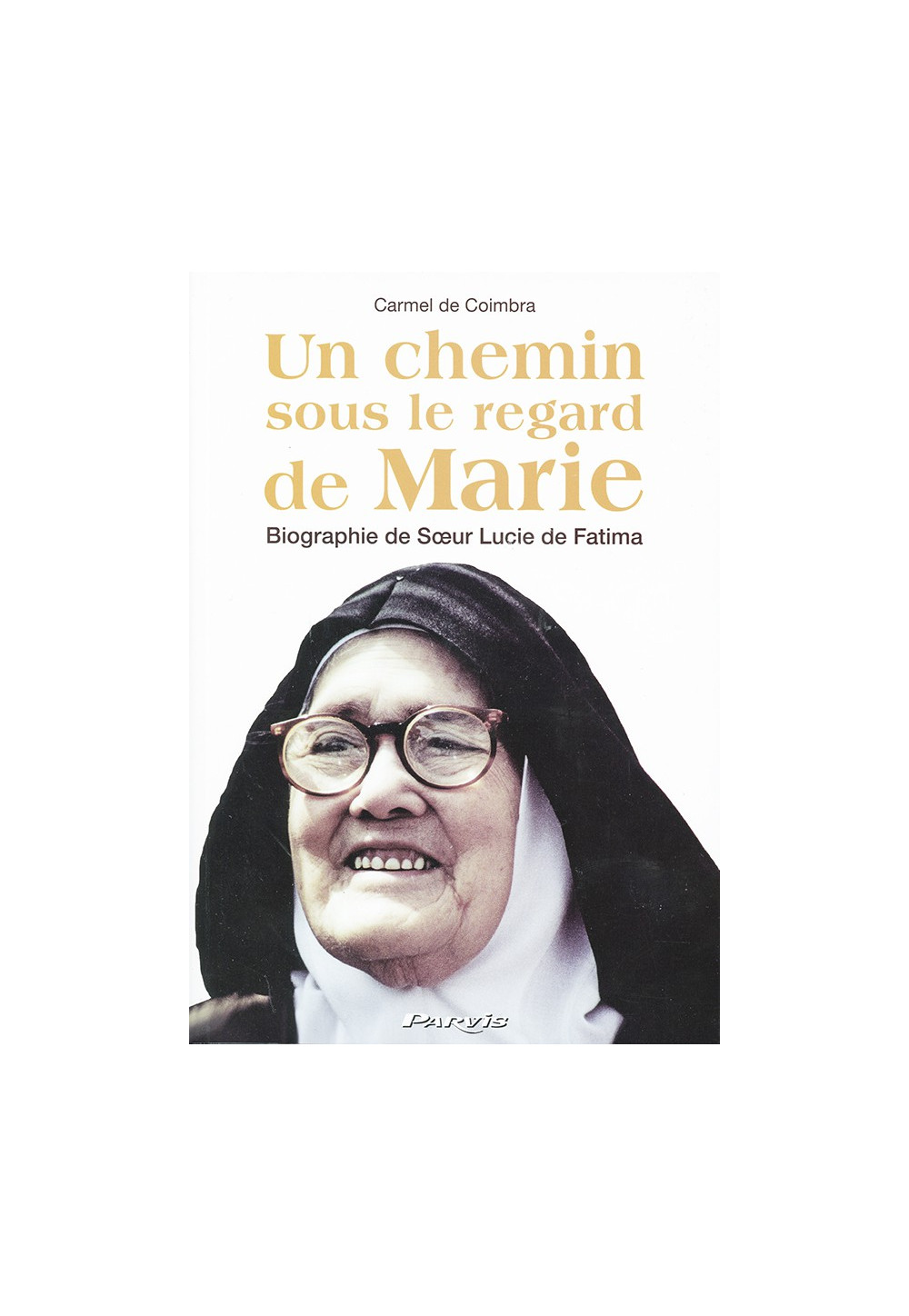 UN CHEMIN SOUS LE REGARD DE MARIE Biographie de Sœur Lucie de Fatima