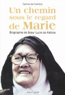 UN CHEMIN SOUS LE REGARD DE MARIE Biographie de Sœur Lucie de Fatima