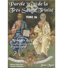 PAROLE DE LA TRÈS SAINTE TRINITÉ Messages du Ciel à tous les hommes et femmes de bonne volonté - Tome 16