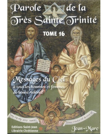 PAROLE DE LA TRÈS SAINTE TRINITÉ Messages du Ciel à tous les hommes et femmes de bonne volonté - Tome 16