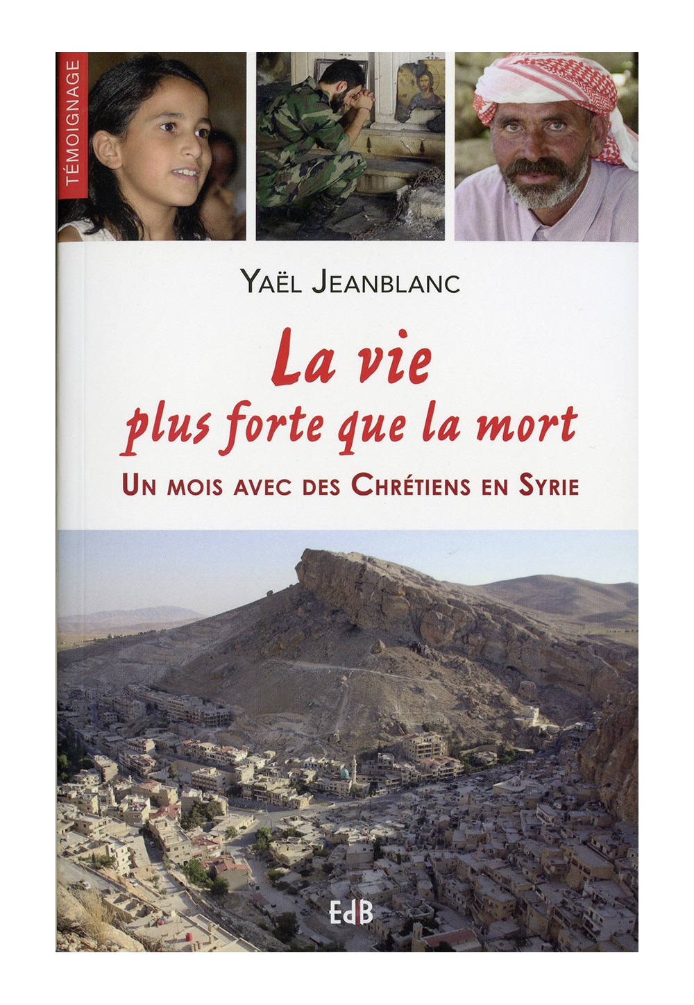 VIE PLUS FORTE QUE LA MORT (LA) Un mois avec des chrétiens en Syrie