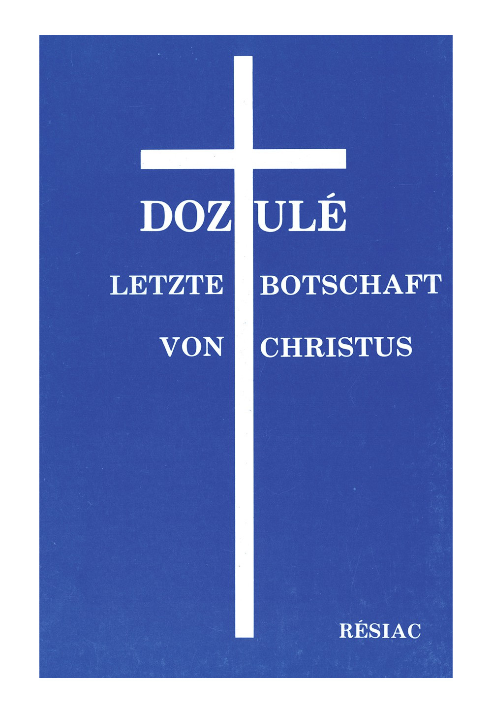 DOZULE LETZIE BOTSCHAFT VON CHRISTUS / allemand