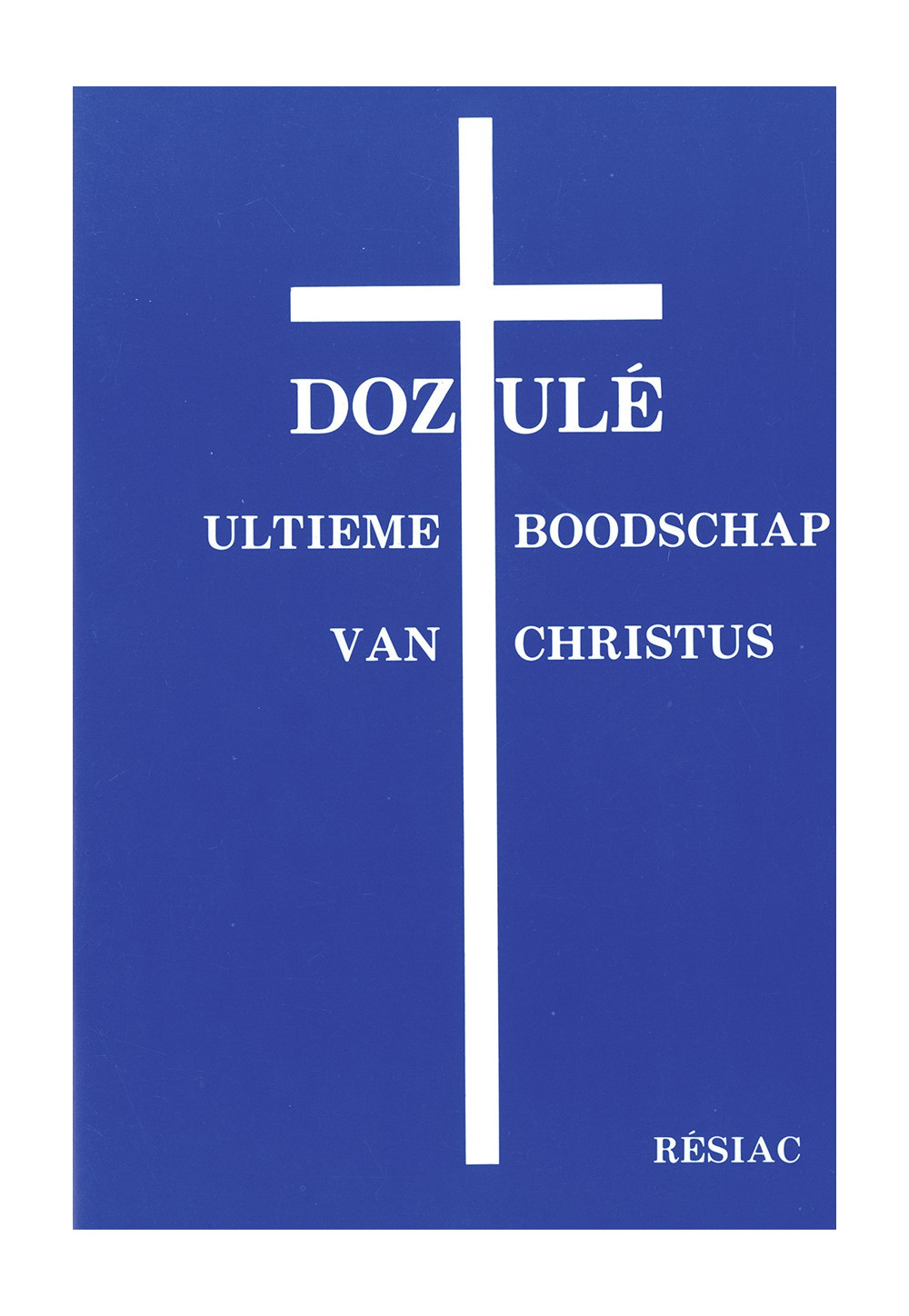 DOZULE ULTIEME BOODSCHAP VAN CHRISTUS/ NEERLANDAIS