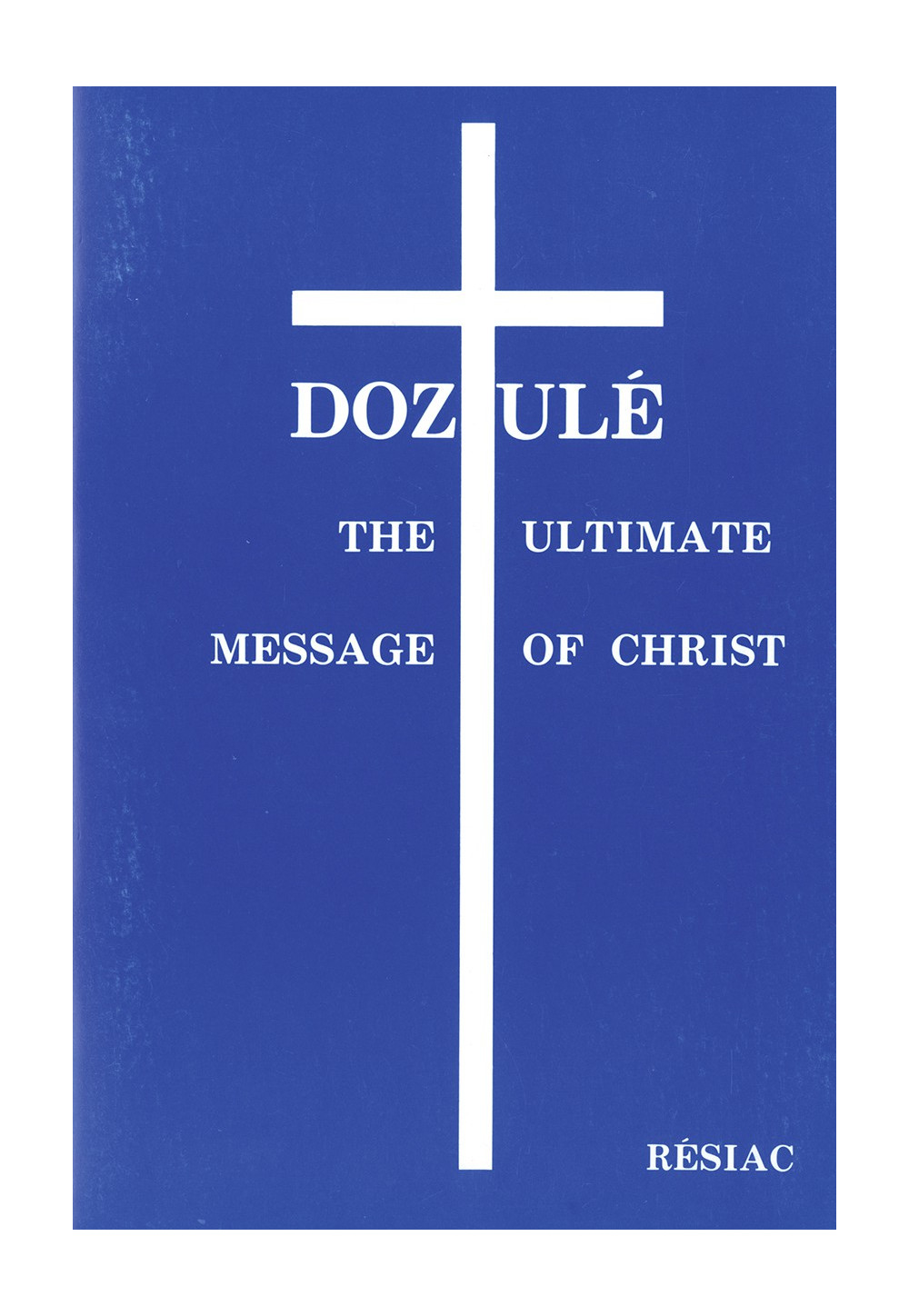 DOZULE THE ULTIMATE MESSAGE OF CHRIST/ ANGLAIS