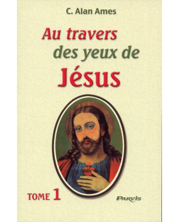 AU TRAVERS DES YEUX DE JESUS - Tome 1