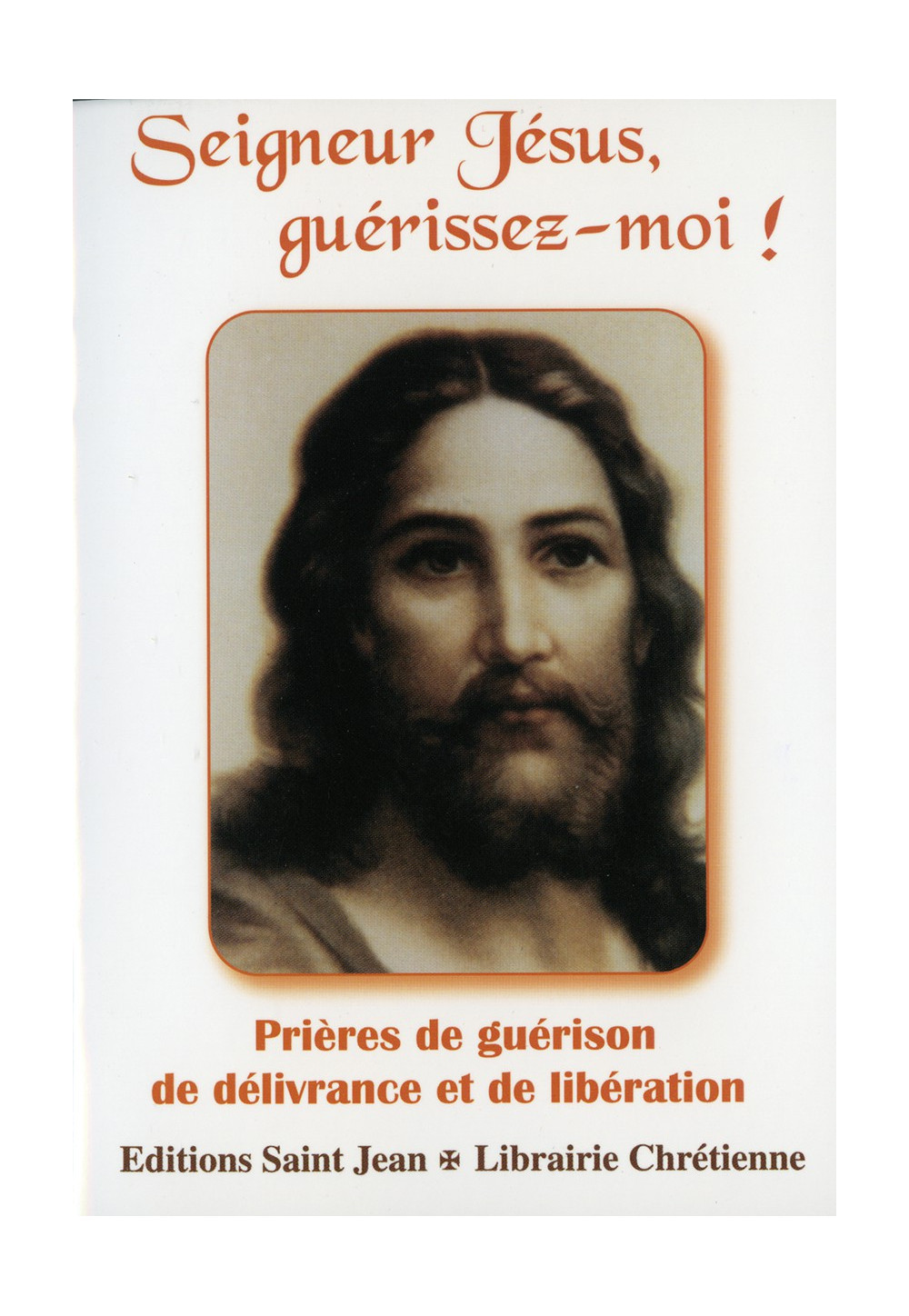 SEIGNEUR JÉSUS GUÉRISSEZ-MOI ! Prières de guérison, de délivrance et de libération